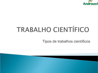 Tipos de trabalhos científicos
 