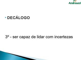  DECÁLOGO




3º - ser capaz de lidar com incertezas
 
 