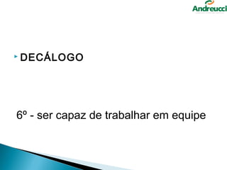  DECÁLOGO




6º - ser capaz de trabalhar em equipe
  
 