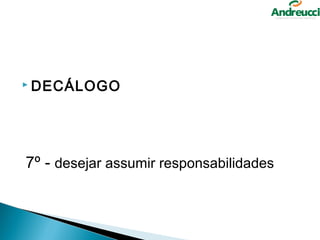  DECÁLOGO




7º - desejar assumir responsabilidades
 