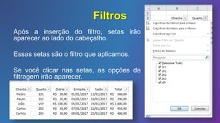 Filtros
Após a inserção do filtro, setas irão
aparecer ao lado do cabeçalho.
Essas setas são o filtro que aplicamos.
Se você clicar nas setas, as opções de
filtragem irão aparecer.
 
