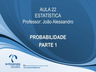AULA 22
      ESTATÍSTICA
Professor: João Alessandro


   PROBABILIDADE
      PARTE 1
 