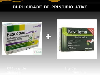 +
1 g de
dipirona
DUPLICIDADE DE PRINCIPIO ATIVO
250 m g de
Prof. Ma
d
no
ie
p
l A
iu
rg
o
usn
to a
 