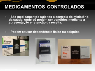 ü São medicamentos sujeitos a controle do ministério
da saúde, onde só podem ser vendidos mediante a
apresentação e retenção da receita.
ü Podem causar dependência física ou psíquica.
MEDICAMENTOS CONTROLADOS
Prof. Manoel Augusto
 