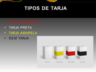 TIPOS DE TARJA
 TARJA VERMELHA
 TARJA PRETA
 TARJA AMARELA
 S E M TARJA
Prof. Manoel Augusto
 