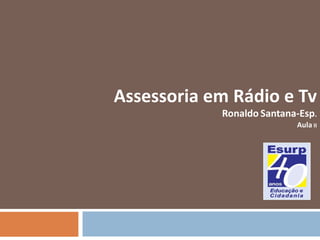 Assessoria em Rádio e Tv   Ronaldo   Santana-Esp . Aula  II 