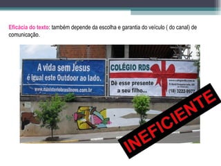 Eficácia do texto: também depende da escolha e garantia do veículo ( do canal) de
comunicação.
 
