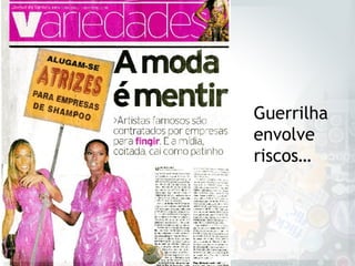 |MarketingdeGuerrilha|
27
A U L
A
Guerrilha
envolve
riscos…
 