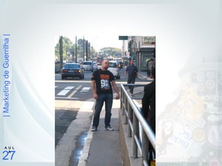 |MarketingdeGuerrilha|
27
A U L
A
 