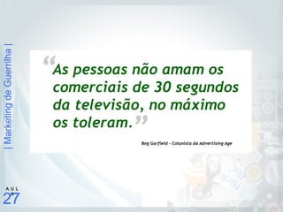 |MarketingdeGuerrilha|
27
A U L
A
 