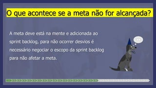 O que acontece se a meta não for alcançada?
A meta deve está na mente e adicionada ao
sprint backlog, para não ocorrer desvios é
necessário negociar o escopo da sprint backlog
para não afetar a meta.
1 2 3 4 5 6 7 8 9 10 11 12 13 14 15 16 17 18 19 20 21 22 23 24 25 26 27 28
 