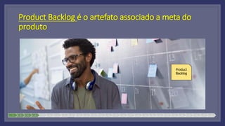 Product Backlog é o artefato associado a meta do
produto
Product
Backlog
1 2 3 4 5 6 7 8 9 10 11 12 13 14 15 16 17 18 19 20 21 22 23 24 25 26 27 28
 