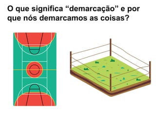O que significa “demarcação” e por
que nós demarcamos as coisas?
 