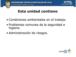 Condiciones ambientales en el trabajo. Problemas comunes de la seguridad e higiene.  Administración de riesgos.  Esta unidad contiene 