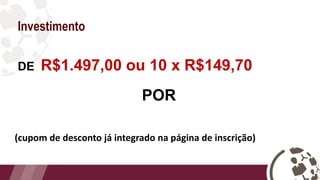 Investimento
DE R$1.497,00 ou 10 x R$149,70
POR
(cupom de desconto já integrado na página de inscrição)
 