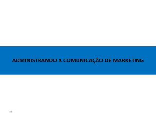 ADMINISTRANDO A COMUNICAÇÃO DE MARKETING




44
 