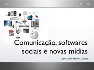 Comunicação, softwares
  sociais e novas mídias
               (por Cláudio Manoel Duarte)
 