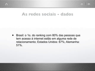 As redes sociais - dados




•   Brasil: o 1o. do ranking com 80% das pessoas que
    tem acesso à internet estão em algum...