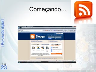 |Revoluçãodigital|
23
A U L
A
Começando…
 