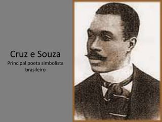 Cruz e Souza
Principal poeta simbolista
brasileiro
 