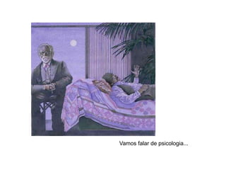 Vamos falar de psicologia...
 