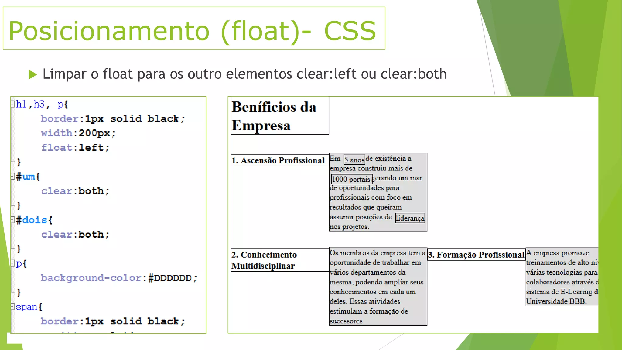 Posicionamento (float)- CSS
 Limpar o float para os outro elementos clear:left ou clear:both
 