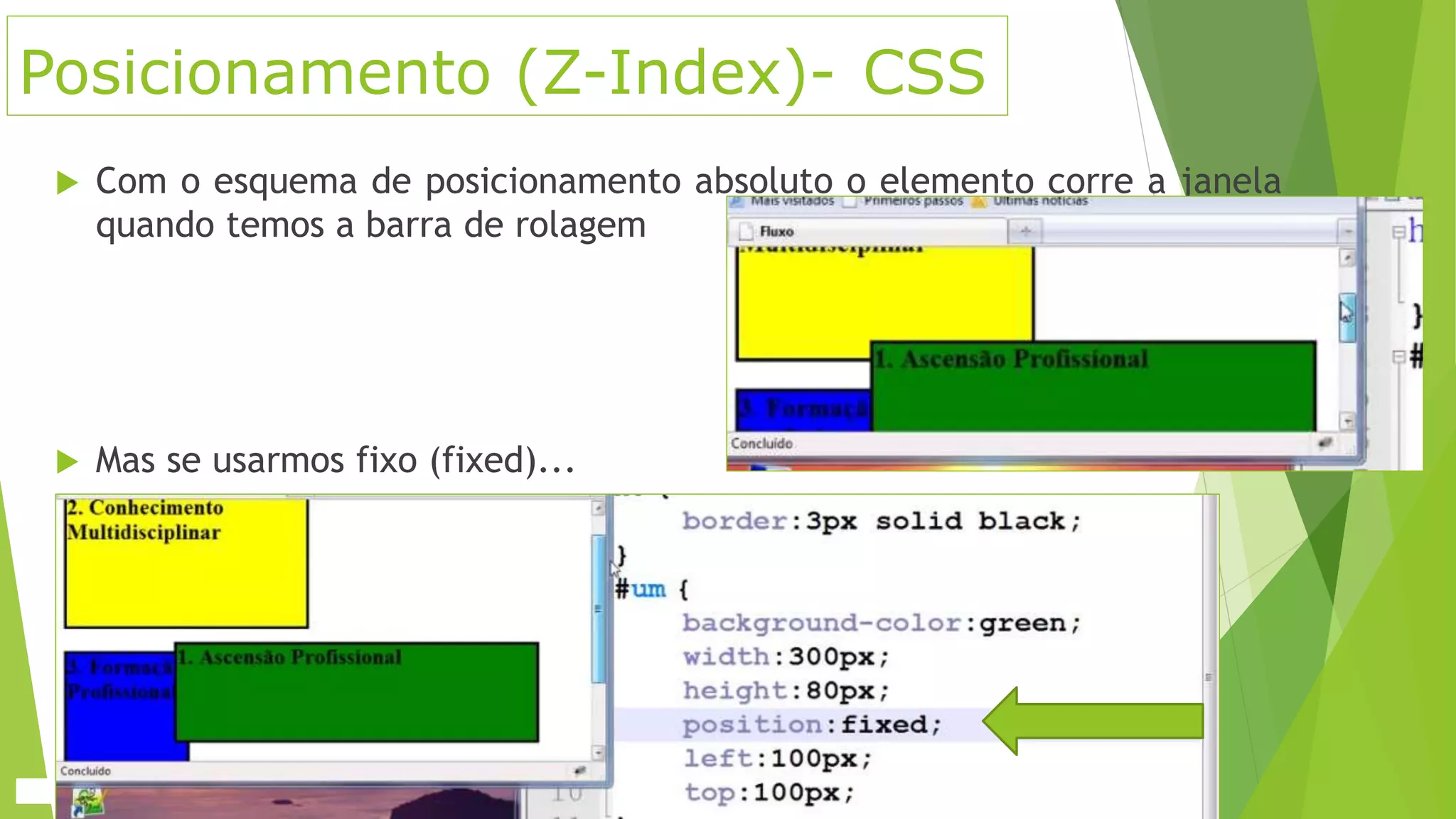 Posicionamento (Z-Index)- CSS
 Com o esquema de posicionamento absoluto o elemento corre a janela
quando temos a barra de rolagem
 Mas se usarmos fixo (fixed)...
 