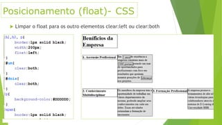 Posicionamento (float)- CSS
 Limpar o float para os outro elementos clear:left ou clear:both
 