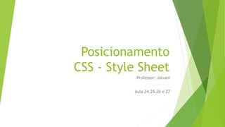 Posicionamento
CSS - Style Sheet
Professor: Jolvani
Aula 24,25,26 e 27
 