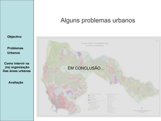 Manuela Santos Alguns problemas urbanos Avaliação Objectivo Problemas Urbanos   Como intervir na  (re) organização Das áreas urbanas  EM CONCLUSÃO… 