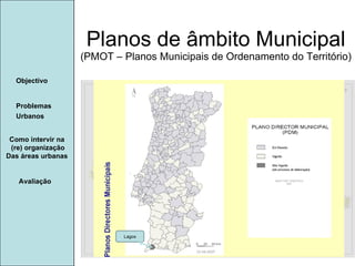 Manuela Santos Planos de âmbito Municipal (PMOT – Planos Municipais de Ordenamento do Território) Avaliação Objectivo Problemas Urbanos   Como intervir na  (re) organização Das áreas urbanas  Lagos 