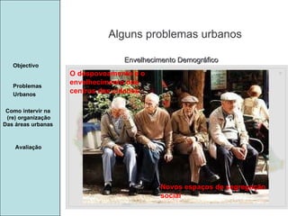 Manuela Santos Alguns problemas urbanos Avaliação Objectivo Problemas Urbanos   Como intervir na  (re) organização Das áreas urbanas  Envelhecimento Demográfico O despovoamento e o envelhecimento dos centros das cidades Novos espaços de segregação social 