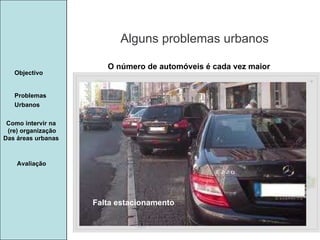 Manuela Santos Avaliação Objectivo Problemas Urbanos   Como intervir na  (re) organização Das áreas urbanas  O número de automóveis é cada vez maior Falta estacionamento Alguns problemas urbanos 