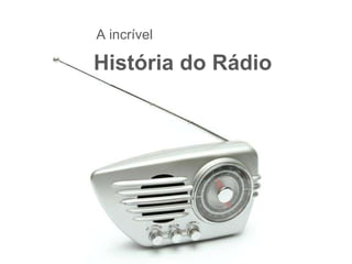 PRESENTATION  NAME Company Name A incr ível História do Rádio 
