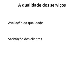 A qualidade dos serviços


Avaliação da qualidade



Satisfação dos clientes
 