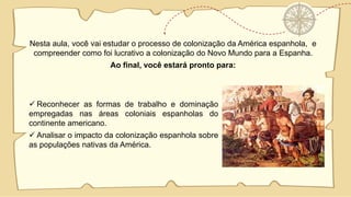 Aula 25 - A america espanhola - colonização, exploraçãp e trabalho ...