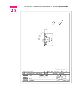 A U L A   Veja, a seguir, o desenho de componente da peça 2 do grampo fixo
                                                                      fixo.


25
 