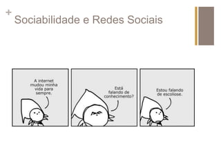 + 
Sociabilidade e Redes Sociais 
 