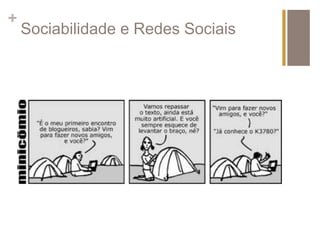 + 
Sociabilidade e Redes Sociais 
 