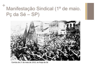 + 
Manifestação Sindical (1º de maio. 
Pç da Sé – SP) 
 