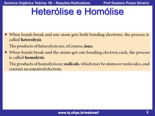 Química Orgânica Teórica 1B – Reações Radicalares

Prof Gustavo Pozza Silveira

Heterólise e Homólise

www.iq.ufrgs.br/webmail

3

 