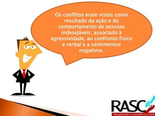 Os conflitos eram vistos como
resultado da ação e do
comportamento de pessoas
indesejáveis, associado à
agressividade, ao confronto físico
e verbal e a sentimentos
negativos.
 