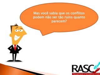 Mas você sabia que os conflitos
podem não ser tão ruins quanto
parecem?
 