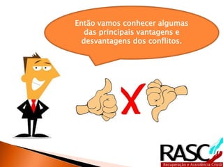 Então vamos conhecer algumas
das principais vantagens e
desvantagens dos conflitos.
 