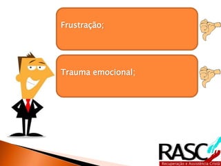 Frustração;
Trauma emocional;
 