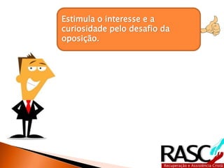 Estimula o interesse e a
curiosidade pelo desafio da
oposição.
 