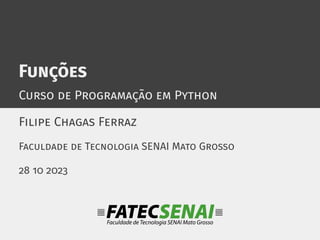 Funções
Curso de Programação em Python
Filipe Chagas Ferraz
Faculdade de Tecnologia SENAI Mato Grosso
28 10 2023
 