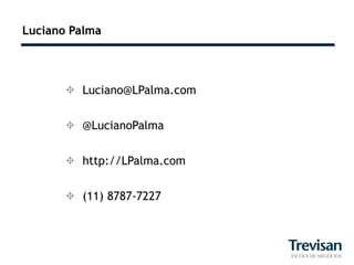 Luciano Palma




       Luciano@LPalma.com


       @LucianoPalma


       http://LPalma.com


       (11) 8787-7227
 
