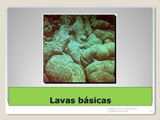 Lavas básicas
Magda Charrua 2010/2011
COLÉGIO DA LAPA 10
 