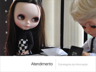 Atendimento   Estrategista da Informação
 